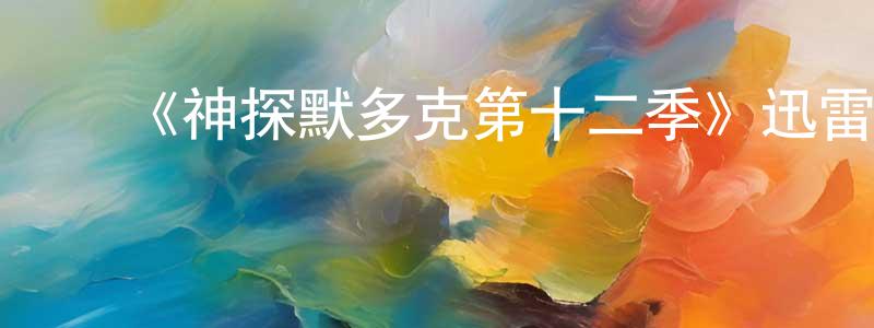 陈秋儿的动漫综艺大全,《神探默多克第十二季》迅雷下载/在线观看-犯罪历史-美剧天堂